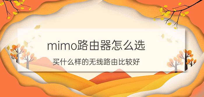 mimo路由器怎么选 买什么样的无线路由比较好？